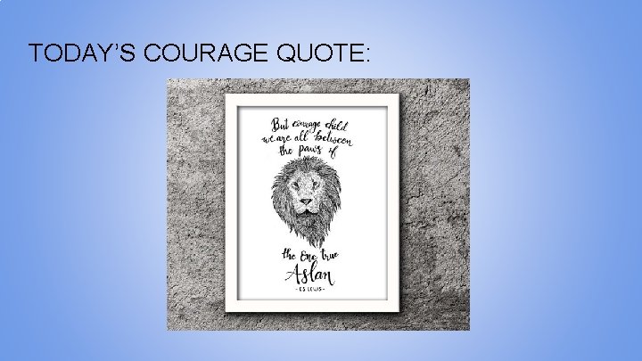 TODAY’S COURAGE QUOTE: 