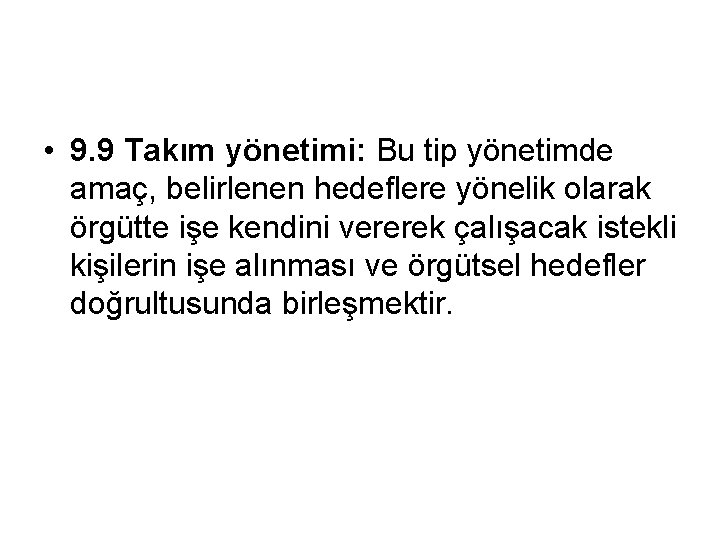  • 9. 9 Takım yönetimi: Bu tip yönetimde amaç, belirlenen hedeflere yönelik olarak
