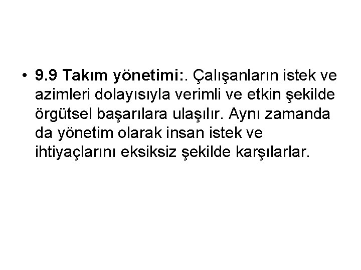  • 9. 9 Takım yönetimi: . Çalışanların istek ve azimleri dolayısıyla verimli ve