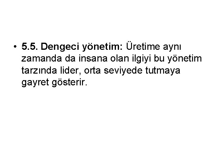  • 5. 5. Dengeci yönetim: Üretime aynı zamanda da insana olan ilgiyi bu