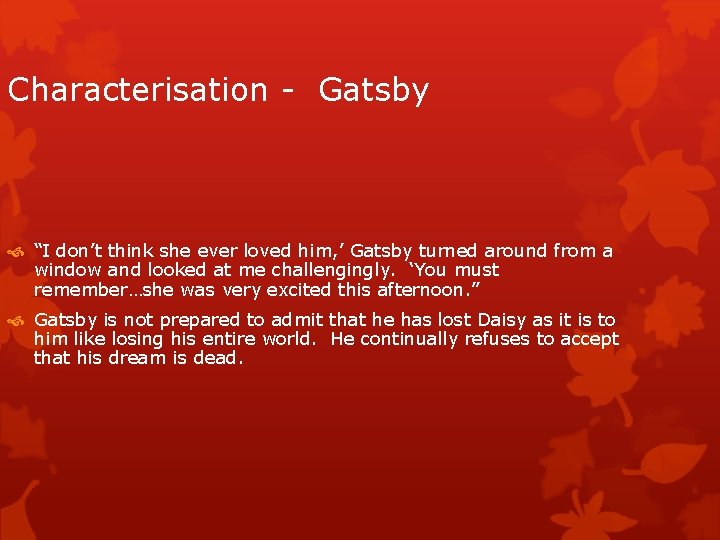Characterisation - Gatsby “I don’t think she ever loved him, ’ Gatsby turned around