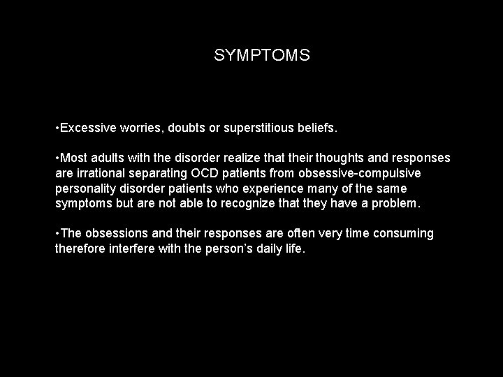 SYMPTOMS • Excessive worries, doubts or superstitious beliefs. • Most adults with the disorder
