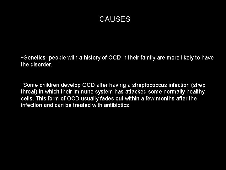 CAUSES • Genetics- people with a history of OCD in their family are more