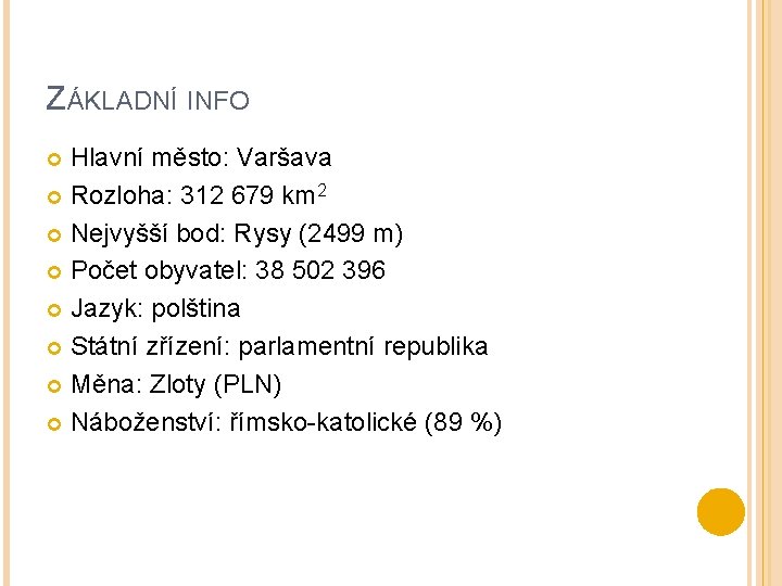 ZÁKLADNÍ INFO Hlavní město: Varšava Rozloha: 312 679 km 2 Nejvyšší bod: Rysy (2499