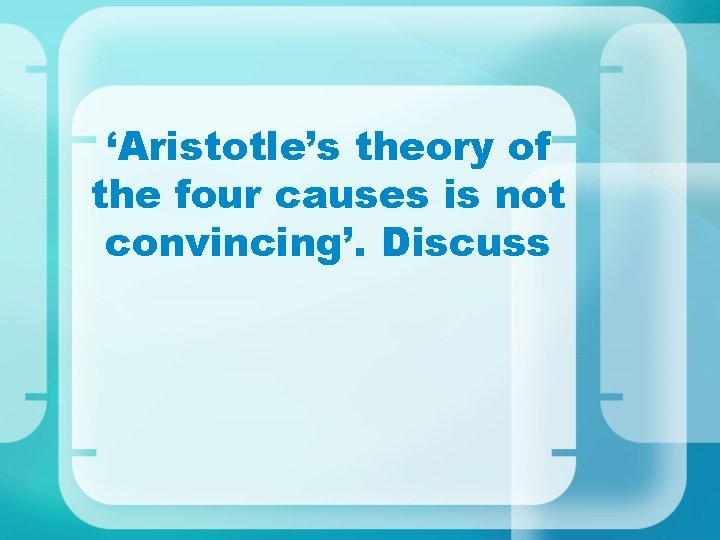 ‘Aristotle’s theory of the four causes is not convincing’. Discuss 