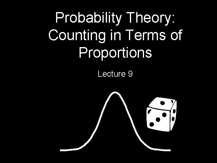 Probability Theory: Counting in Terms of Proportions Lecture 9 