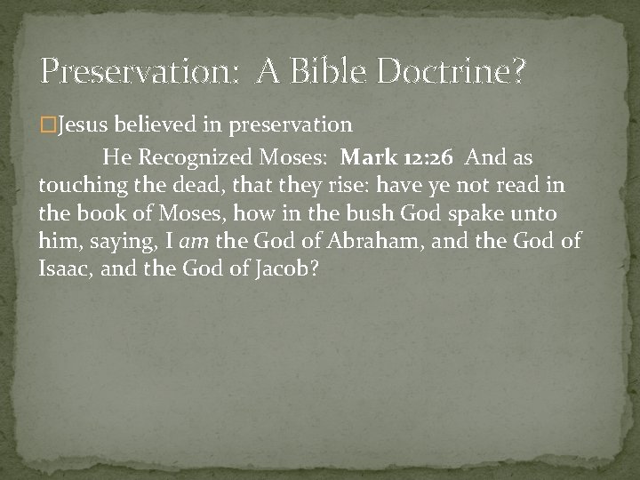 Preservation: A Bible Doctrine? �Jesus believed in preservation He Recognized Moses: Mark 12: 26