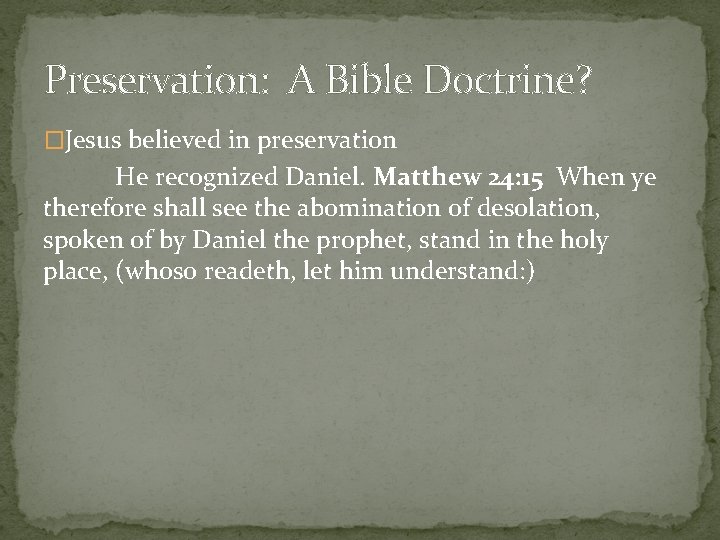 Preservation: A Bible Doctrine? �Jesus believed in preservation He recognized Daniel. Matthew 24: 15