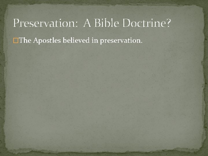 Preservation: A Bible Doctrine? �The Apostles believed in preservation. 