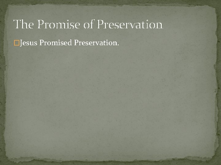 The Promise of Preservation �Jesus Promised Preservation. 