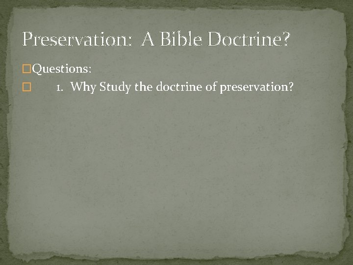 Preservation: A Bible Doctrine? �Questions: � 1. Why Study the doctrine of preservation? 