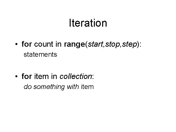 Iteration • for count in range(start, stop, step): statements • for item in collection: Iteration • for count in range(start, stop, step): statements • for item in collection: