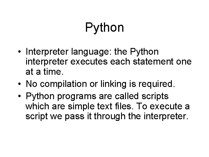 Python • Interpreter language: the Python interpreter executes each statement one at a time. Python • Interpreter language: the Python interpreter executes each statement one at a time.
