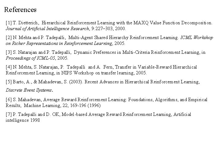 References [1] T. Dietterich, Hierarchical Reinforcement Learning with the MAXQ Value Function Decomposition. Journal