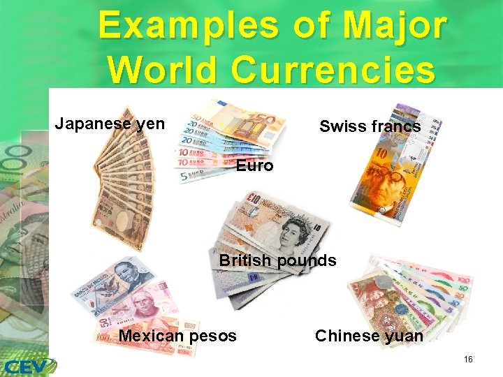 Examples of Major World Currencies Japanese yen Swiss francs Euro British pounds Mexican pesos
