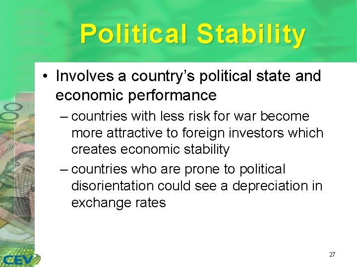 Political Stability • Involves a country’s political state and economic performance – countries with