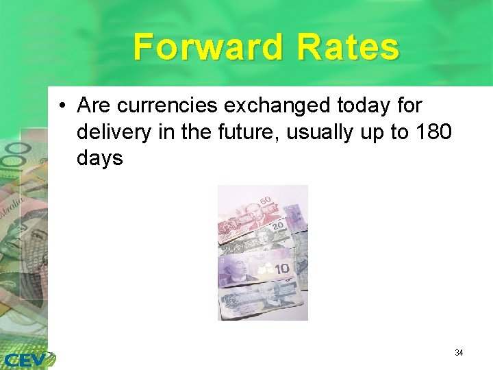 Forward Rates • Are currencies exchanged today for delivery in the future, usually up