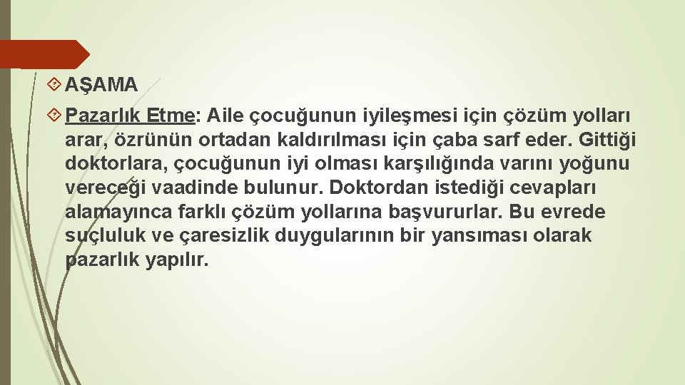  AŞAMA Pazarlık Etme: Aile çocuğunun iyileşmesi için çözüm yolları arar, özrünün ortadan kaldırılması