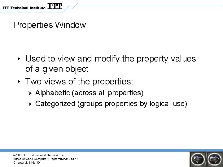Properties Window • Used to view and modify the property values of a given Properties Window • Used to view and modify the property values of a given