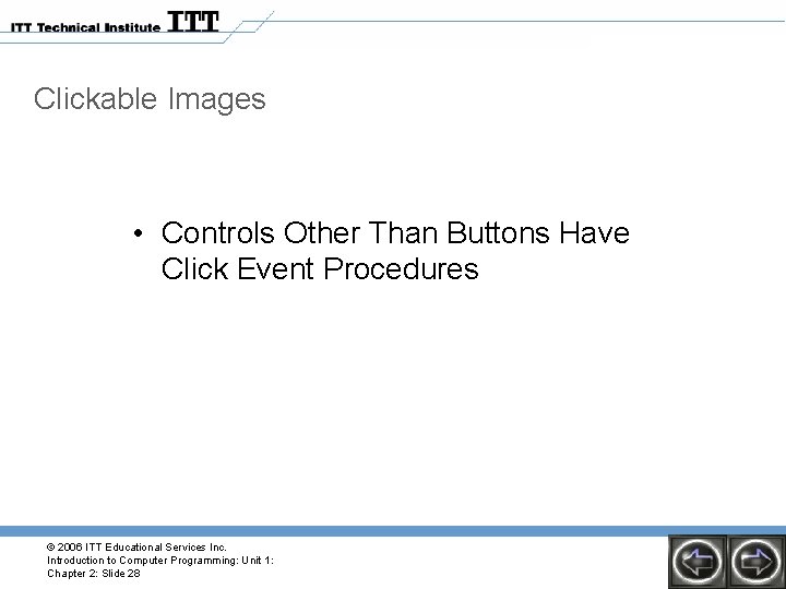 Clickable Images • Controls Other Than Buttons Have Click Event Procedures © 2006 ITT Clickable Images • Controls Other Than Buttons Have Click Event Procedures © 2006 ITT