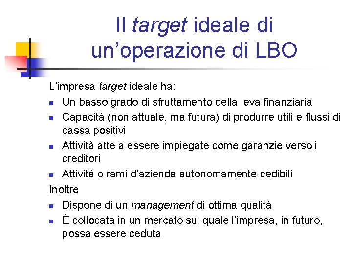 Il target ideale di un’operazione di LBO L’impresa target ideale ha: n Un basso Il target ideale di un’operazione di LBO L’impresa target ideale ha: n Un basso