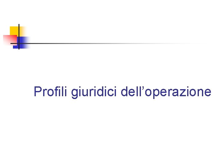 Profili giuridici dell’operazione Profili giuridici dell’operazione