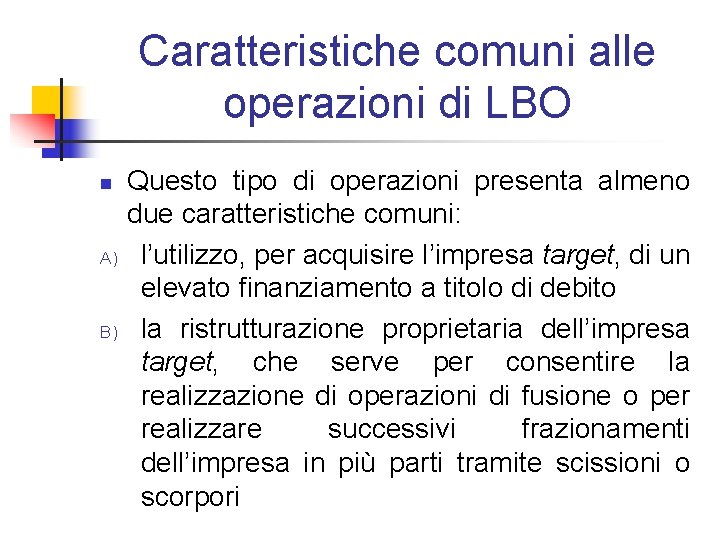 Caratteristiche comuni alle operazioni di LBO n A) B) Questo tipo di operazioni presenta