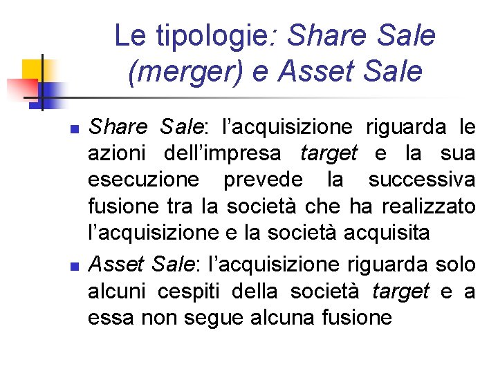 Le tipologie: Share Sale (merger) e Asset Sale n n Share Sale: l’acquisizione riguarda