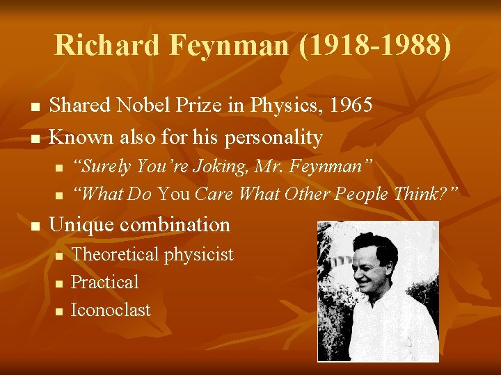 Richard Feynman (1918 -1988) n n Shared Nobel Prize in Physics, 1965 Known also