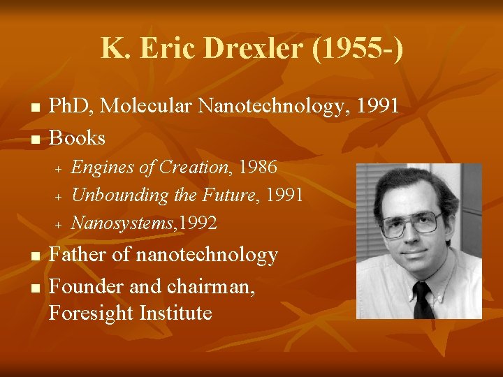 K. Eric Drexler (1955 -) n n Ph. D, Molecular Nanotechnology, 1991 Books +