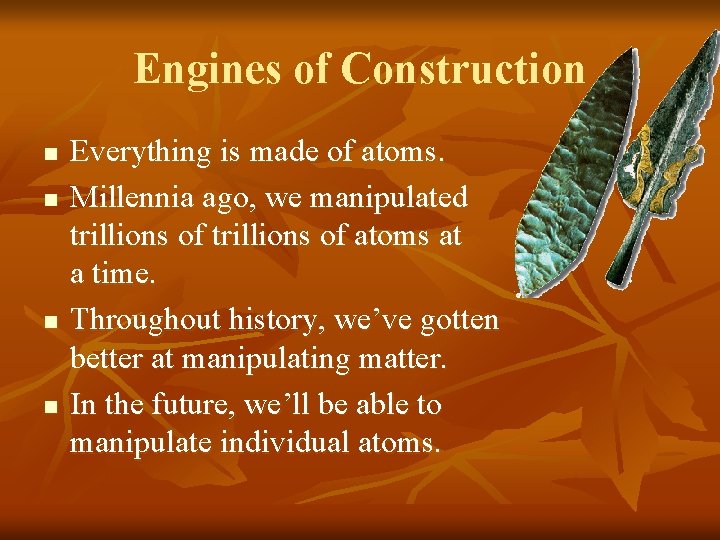 Engines of Construction n n Everything is made of atoms. Millennia ago, we manipulated