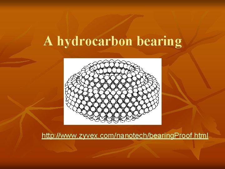 A hydrocarbon bearing http: //www. zyvex. com/nanotech/bearing. Proof. html 