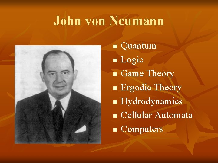 John von Neumann n n n Quantum Logic Game Theory Ergodic Theory Hydrodynamics Cellular