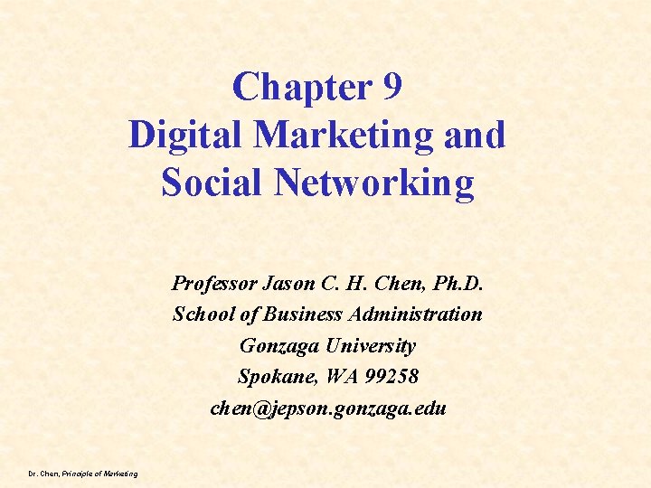 Chapter 9 Digital Marketing and Social Networking Professor Jason C. H. Chen, Ph. D.