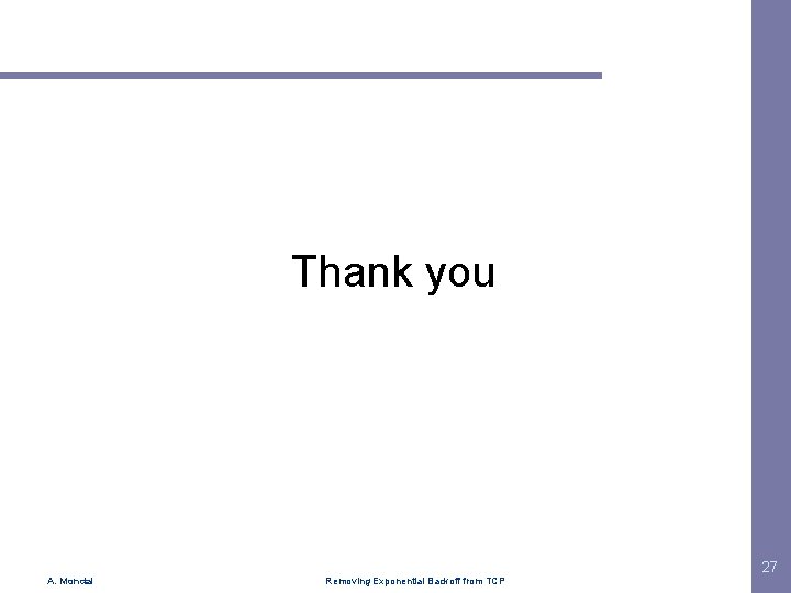 Thank you 27 A. Mondal Removing Exponential Backoff from TCP 