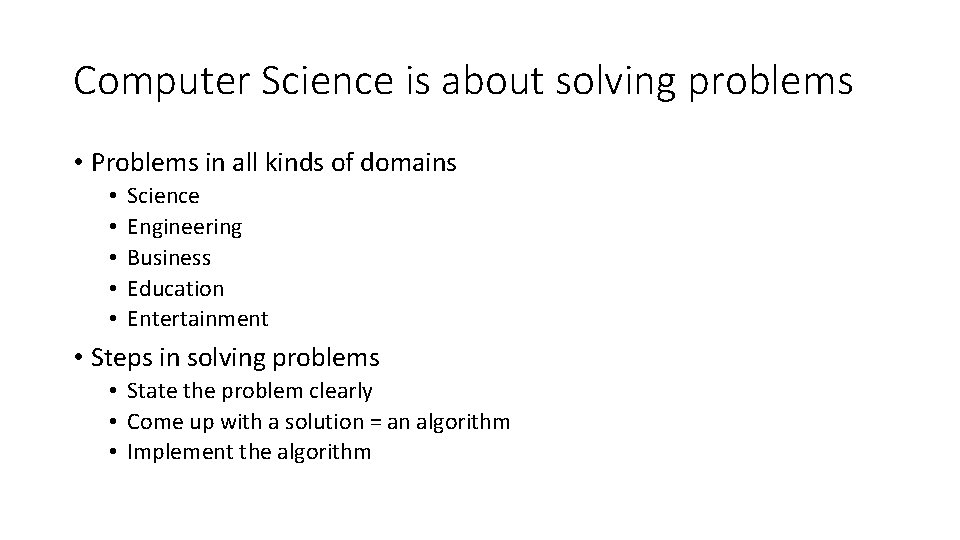 Computer Science is about solving problems • Problems in all kinds of domains •