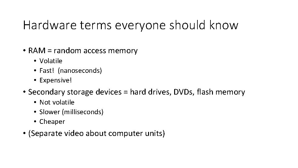 Hardware terms everyone should know • RAM = random access memory • Volatile •