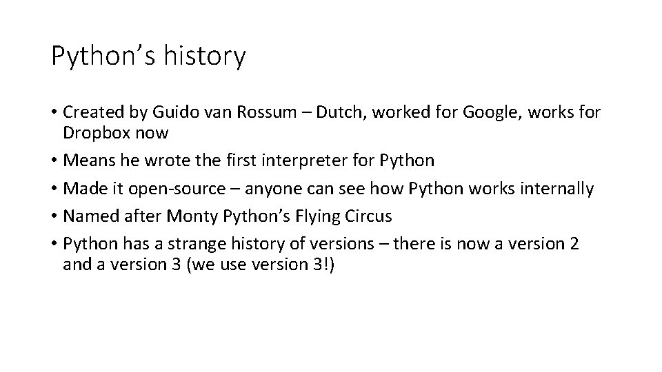 Python’s history • Created by Guido van Rossum – Dutch, worked for Google, works