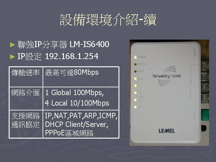設備環境介紹-續 LM-IS 6400 ► IP設定 192. 168. 1. 254 ► 聯強IP分享器 傳輸速率 最高可達 80