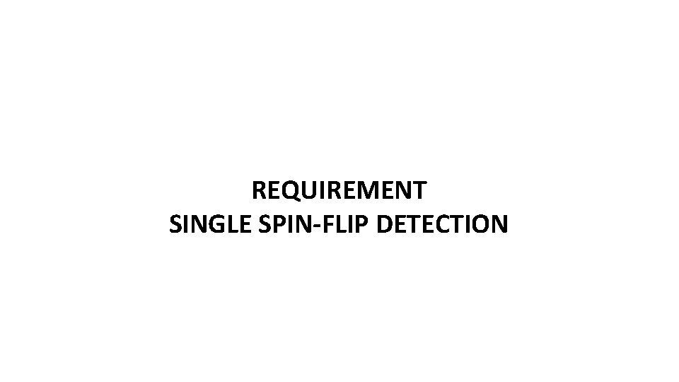 REQUIREMENT SINGLE SPIN-FLIP DETECTION 