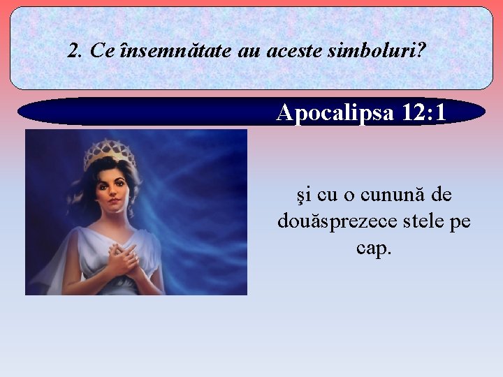 2. Ce însemnătate au aceste simboluri? Apocalipsa 12: 1 şi cu o cunună de