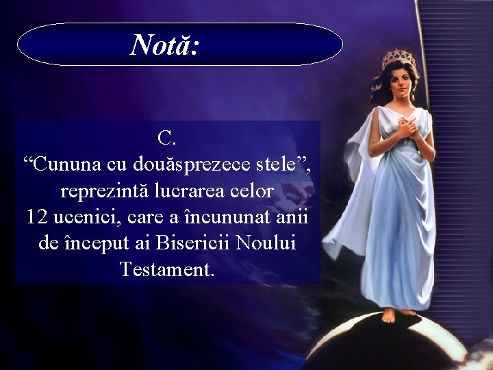 Notă: C. “Cununa cu douăsprezece stele”, reprezintă lucrarea celor 12 ucenici, care a încununat