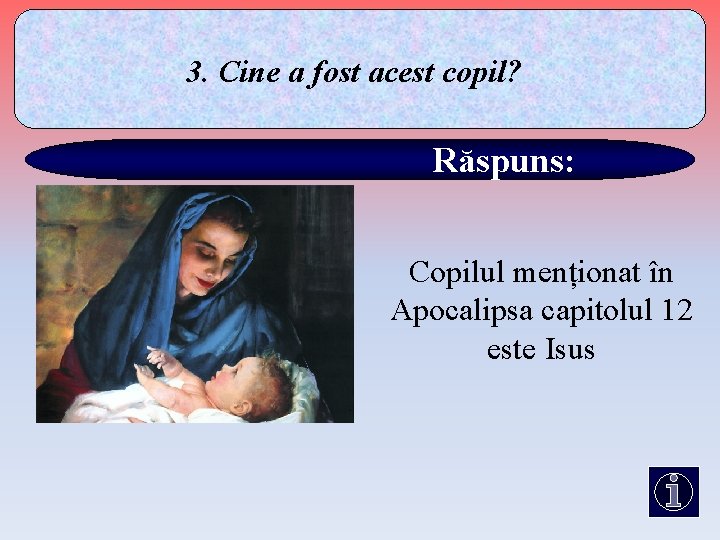 3. Cine a fost acest copil? Răspuns: Copilul menționat în Apocalipsa capitolul 12 este