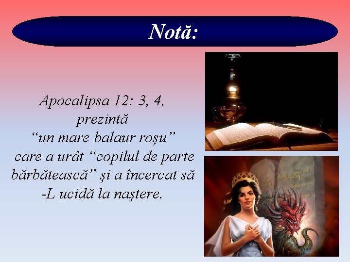 Notă: Apocalipsa 12: 3, 4, prezintă “un mare balaur roșu” care a urât “copilul