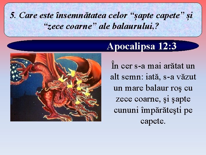 5. Care este însemnătatea celor “șapte capete” și “zece coarne” ale balaurului, ? Apocalipsa