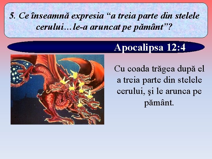 5. Ce înseamnă expresia “a treia parte din stelele cerului…le-a aruncat pe pământ”? Apocalipsa