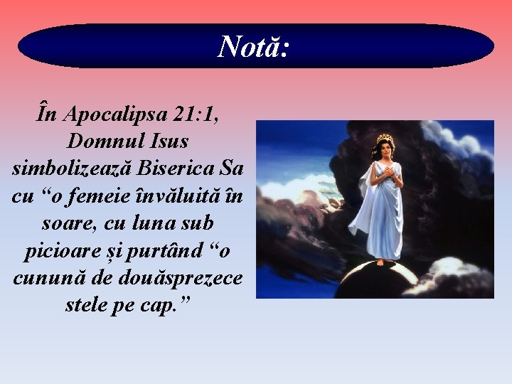Notă: În Apocalipsa 21: 1, Domnul Isus simbolizează Biserica Sa cu “o femeie învăluită