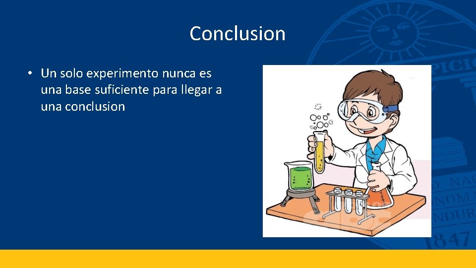 Conclusion • Un solo experimento nunca es una base suficiente para llegar a una