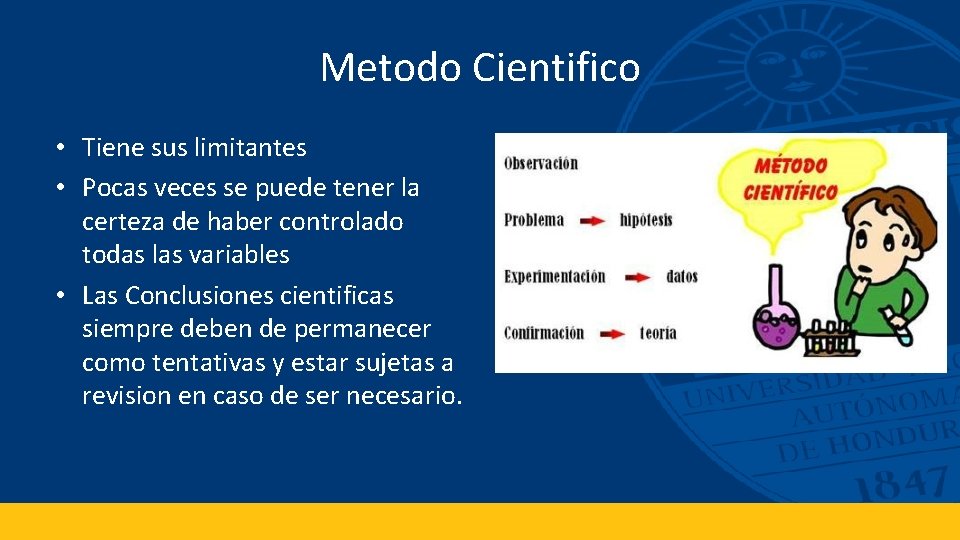 Metodo Cientifico • Tiene sus limitantes • Pocas veces se puede tener la certeza