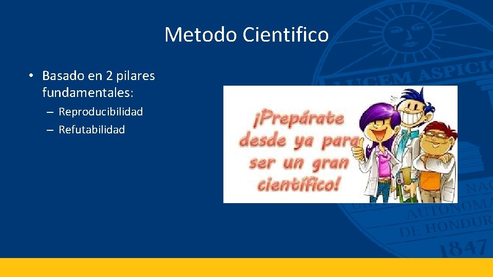 Metodo Cientifico • Basado en 2 pilares fundamentales: – Reproducibilidad – Refutabilidad 